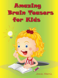 Title: Amazing Brain Teasers For Kids, Author: James Harris