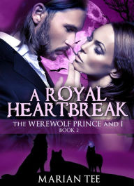 Title: A Royal Heartbreak (Moretti Werewolves, #2), Author: Marian Tee