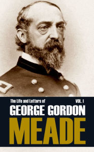 Title: The Life and Letters of George Gordon Meade: Volume I, Author: Colonel George Gordon Meade (son)