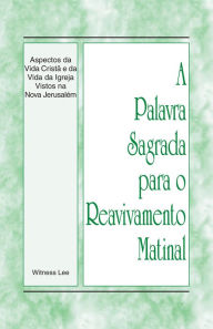 Title: A Palavra Sagrada para o Reavivamento Matinal - Aspectos da Vida Cristã e da Vida da Igreja Vistos na Nova Jerusalém, Author: Witness Lee