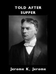 Title: Told After Supper, Author: Jerome K. Jerome