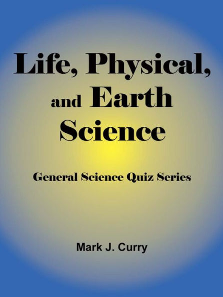 Life, Physical, and Earth Science: General Science Quiz Series