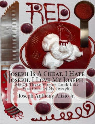 Title: Joseph Is A Cheat. I Hate Joseph. I Love My Joseph., Author: Joseph Anthony Alizio Jr.