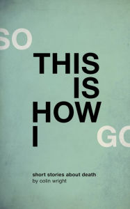 Title: So This is How I Go, Author: Colin Wright