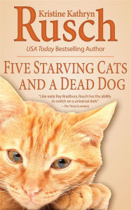 Title: Five Starving Cats and a Dead Dog, Author: Kristine Kathryn Rusch