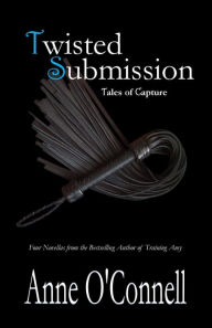 Title: Twisted Submission: Tales of Capture (BDSM Erotica), Author: Anne O'connell