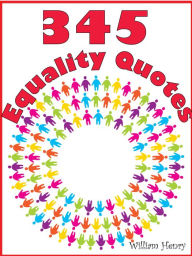 Title: Quotes Equality Quotes : 345 Equality Quotes, Author: William Henry