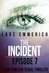 Title: The Incident - Episode Seven - A Sam Jameson Serial Thriller, Author: Lars Emmerich