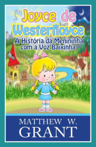 Title: Joyce de Westerfloyce - A Menininha com a Voz Baixinha, Author: Matthew W. Grant