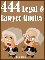 Title: Quotes Legal And Lawyer Quotes : 444 Legal And Lawyer Quotes, Author: Kent White