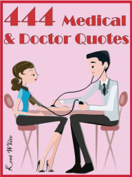 Title: Quotes Medical And Doctor Quotes : 444 Medical And Doctor Quotes, Author: Kent White