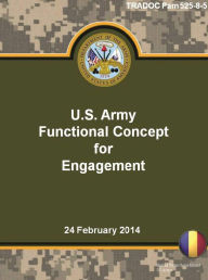 Title: TRADOC Pam 525-8-5 U.S. Army Functional Concept for Engagement 24 February 2014, Author: United States Government US Army