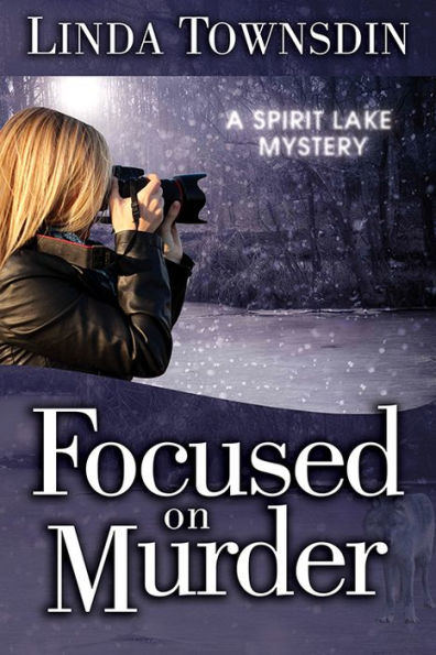 Focused on Murder, A Spirit Lake Mystery