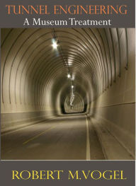 Title: Tunnel Engineering. A Museum Treatment by Robert M. Vogel, Author: Robert M. Vogel