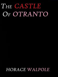 Title: The Castle of Otranto by Horace Walpole, Author: Horace Walpole