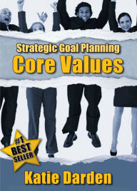 Title: STRATEGIC GOAL PLANNING - Determining Your Core Values - A Creative Approach to Taking Charge of Your Business and Life, Author: Katie Darden