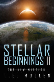 Title: Stellar Beginnings II: The New Mission, Author: T.G. Mullen