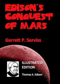 Title: Edison’s Conquest of Mars (Illustrated), Author: Garrett P. Serviss