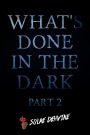 What's Done in the Dark: Part 2 (What's Done in the Dark Series, #2)