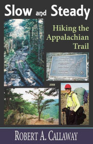 Title: Slow and Steady: Hiking the Appalachian Trail, Author: Robert A. Callaway