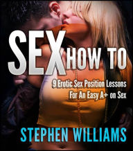 Title: Sex How To: 9 Erotic Sex Position Lessons For An Easy A+ on Sex, Author: Stephen Williams