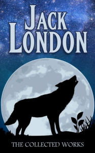 Title: Jack London Collection (Call of the Wild, White Fang, The Sea-Wolf, To Build a Fire, Martin Eden, Lost Face, The Iron Heel, and Other Works), Author: Jack London