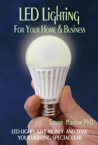 Title: LED Lighting for your Home & Business: LED Lights Save Money and Make Your Home Lighting Spectacular, Author: Simon Marlow