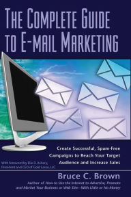 Title: The Complete Guide to E-mail Marketing: How to Create Successful, Spam-free Campaigns to Reach Your Target Audience and Increase Sales, Author: Bruce Brown