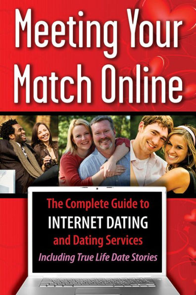 Meeting Your Match Online:The Complete Guide to Internet Dating and Dating Services - Including True Life Date Stories