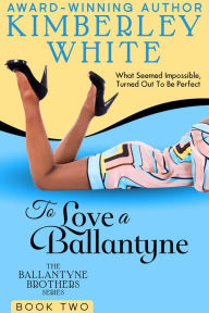 Title: To Love a Ballantyne, Author: Kimberley White