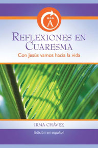 Title: Reflexiones en Cuaresma Aï¿½o A Con Jesus vamos hacia la vida, Author: Irma Chavez