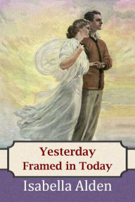 Title: Yesterday Framed in Today, Author: Isabella Alden