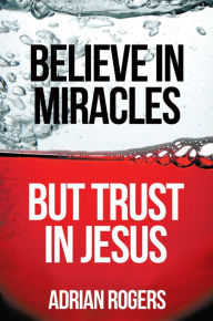 Title: Believe in Miracles But Trust in Jesus, Author: Adrian Rogers