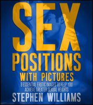Title: Sex Positions with Pictures: 9 Essential Erotic Images To Help You Achieve Greater Sexual Heights, Author: Stephen Williams
