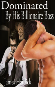 Title: Dominated By His Billionaire Boss 1 (Gay, BDSM), Author: James Hardick
