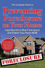 The Complete Guide to Preventing Foreclosure on Your Home: Legal Secrets to Beat Foreclosure and Protect Your Home NOW