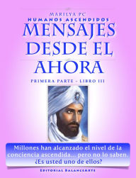 Title: Mensajes Desde El Ahora / Primera Parte - Libro III (Humanos Ascendidos), Author: Marilya PC
