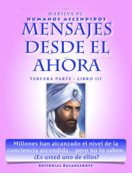 Title: Mensajes Desde El Ahora / Tercera Parte - Libro III (Humanos Ascendidos), Author: Marilya PC
