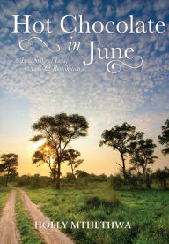 Title: Hot Chocolate in June: A True Story of Loss, Love and Restoration, Author: Holly Mthethwa