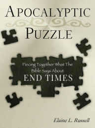Title: Apocalyptic Puzzle: Piecing Together What The Bible Says About End Times, Author: Elaine L. Russell