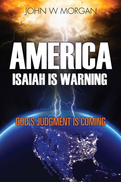 AMERICA, ISAIAH IS WARNING: GOD'S JUDGMENT IS COMING