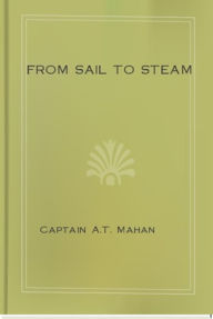 Title: From Sail to Steam, Author: Captain A. T. Mahan