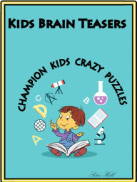 Title: Kids Brain Teasers : Champion Kids Crazy Puzzles, Author: Peter Hill