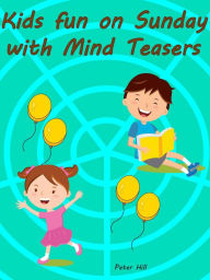 Title: Kids Fun On Sunday With Mind Teasers, Author: Peter Hill