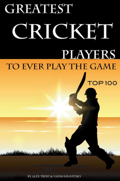 Greatest Cricket Players to Ever Play the Game: Top 100