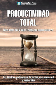 Title: Productividad Total. Las técnicas probadas que funcionan para hacer más y mejor en menos tiempo., Author: Recursos para Pymes