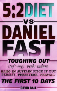 Title: The 5:2 Diet vs. Daniel Fast (Toughing Out The First 10 Days), Author: David Bale