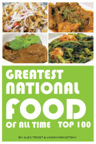 Title: Greatest National Food of All Time: Top 100, Author: Alex Trostanetskiy