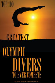 Title: Greatest Olympic Divers to Ever Compete Top 100, Author: Alex Trostanetskiy
