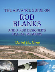 Title: The Advance Guide On Rod Blanks and a Rod Designerr[[, Author: Daniel Chee